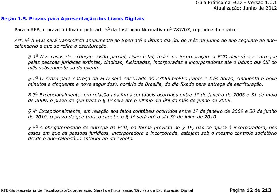 1 o Nos casos de extinção, cisão parcial, cisão total, fusão ou incorporação, a ECD deverá ser entregue pelas pessoas jurídicas extintas, cindidas, fusionadas, incorporadas e incorporadoras até o