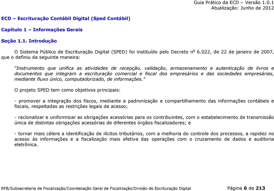 escrituração comercial e fiscal dos empresários e das sociedades empresárias, mediante fluxo único, computadorizado, de informações.