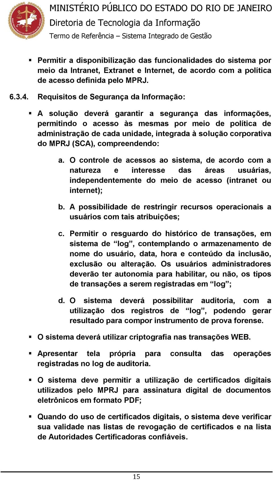 corporativa do MPRJ (SCA), compreendendo: a. O controle de acessos ao sistema, de acordo com a natureza e interesse das áreas usuárias, independentemente do meio de acesso (intranet ou internet); b.