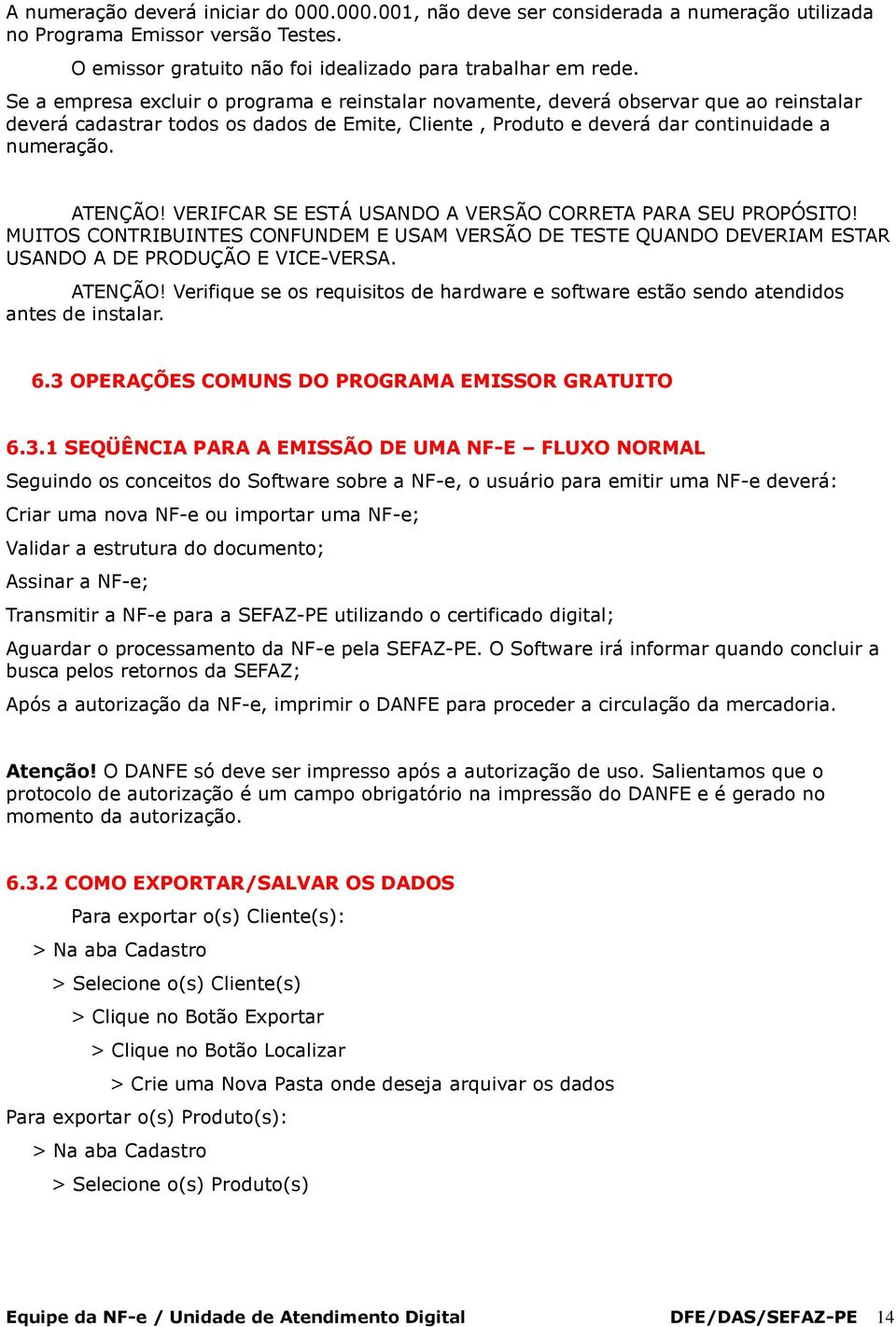 VERIFCAR SE ESTÁ USANDO A VERSÃO CORRETA PARA SEU PROPÓSITO! MUITOS CONTRIBUINTES CONFUNDEM E USAM VERSÃO DE TESTE QUANDO DEVERIAM ESTAR USANDO A DE PRODUÇÃO E VICE-VERSA. ATENÇÃO!