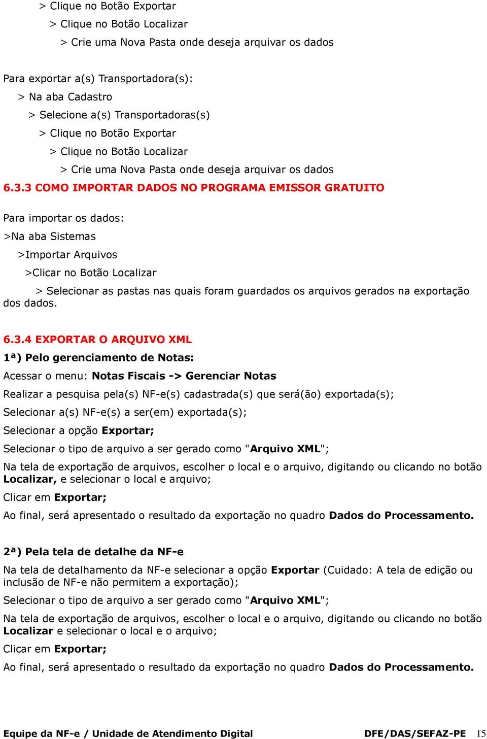 3 COMO IMPORTAR DADOS NO PROGRAMA EMISSOR GRATUITO Para importar os dados: >Na aba Sistemas >Importar Arquivos >Clicar no Botão Localizar > Selecionar as pastas nas quais foram guardados os arquivos