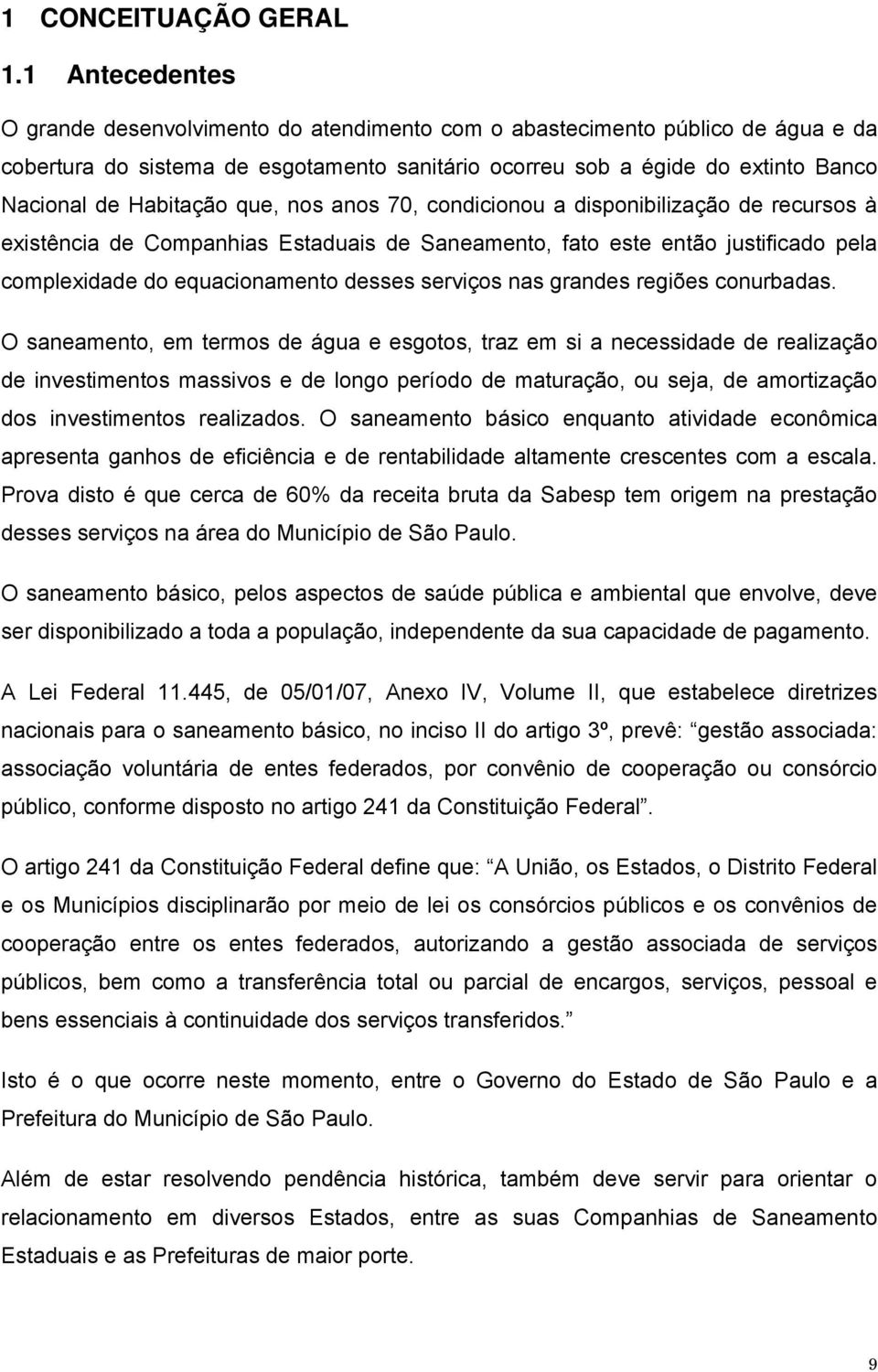 Habitação que, nos anos 70, condicionou a disponibilização de recursos à existência de Companhias Estaduais de Saneamento, fato este então justificado pela complexidade do equacionamento desses