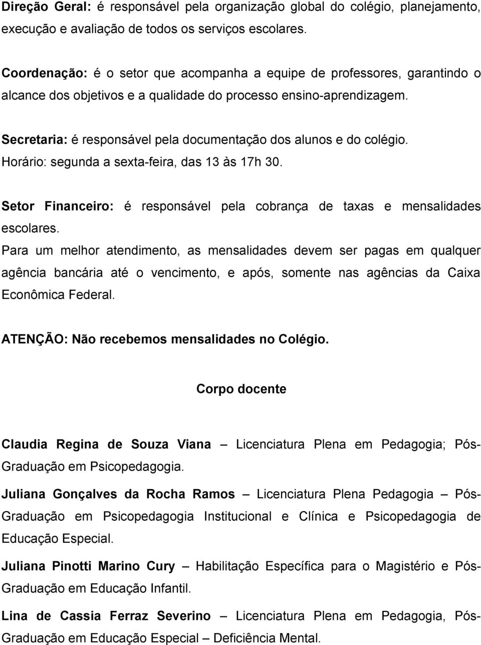 Secretaria: é responsável pela documentação dos alunos e do colégio. Horário: segunda a sexta-feira, das 13 às 17h 30. Setor Financeiro: é responsável pela cobrança de taxas e mensalidades escolares.