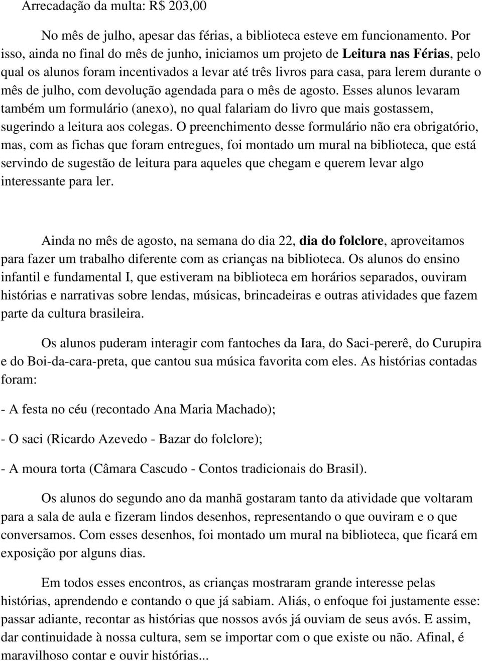 devolução agendada para o mês de agosto. Esses alunos levaram também um formulário (anexo), no qual falariam do livro que mais gostassem, sugerindo a leitura aos colegas.