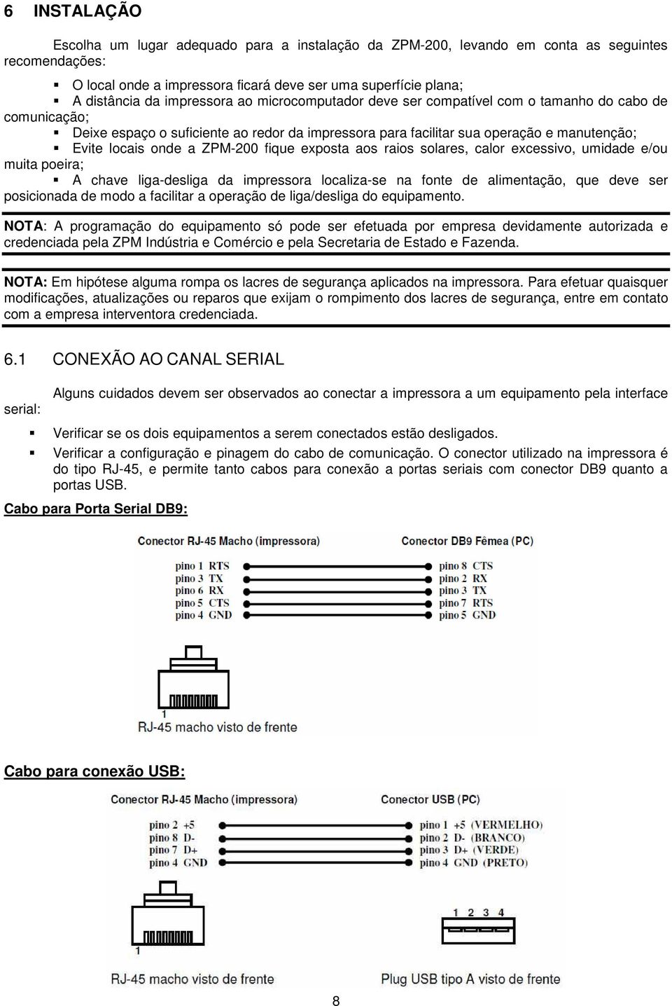 ZPM-200 fique exposta aos raios solares, calor excessivo, umidade e/ou muita poeira; A chave liga-desliga da impressora localiza-se na fonte de alimentação, que deve ser posicionada de modo a