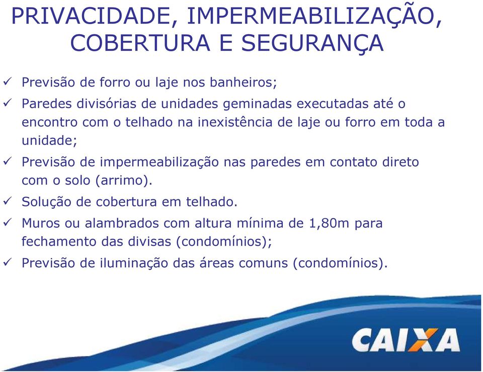 de impermeabilização nas paredes em contato direto com o solo (arrimo). Solução de cobertura em telhado.