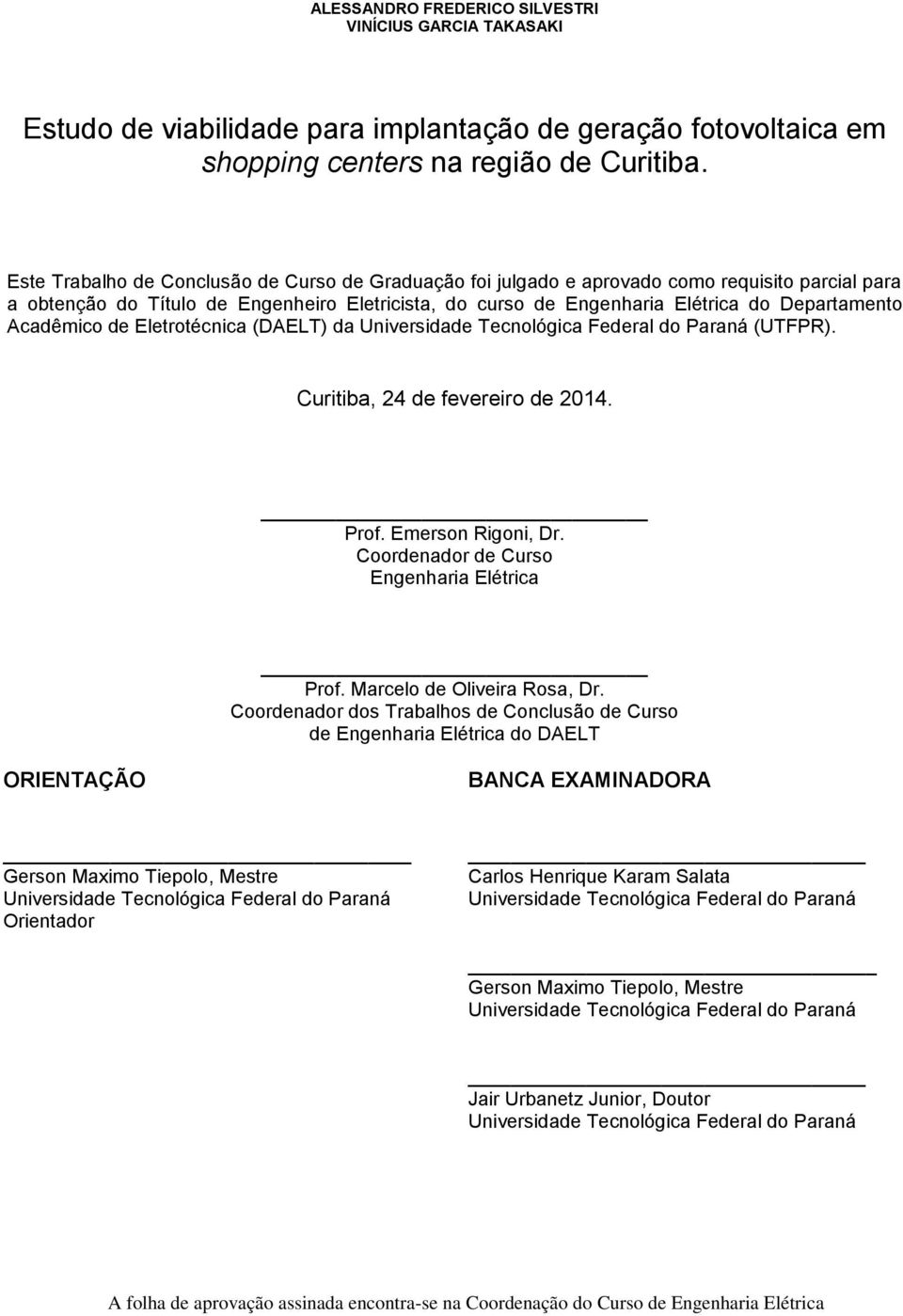 Acadêmico de Eletrotécnica (DAELT) da Universidade Tecnológica Federal do Paraná (UTFPR). Curitiba, 24 de fevereiro de 2014. Prof. Emerson Rigoni, Dr. Coordenador de Curso Engenharia Elétrica Prof.