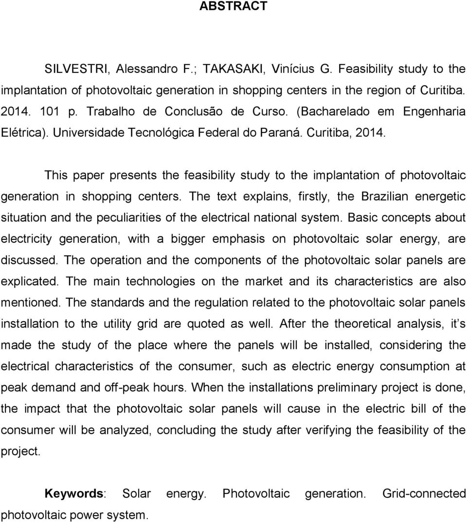 This paper presents the feasibility study to the implantation of photovoltaic generation in shopping centers.