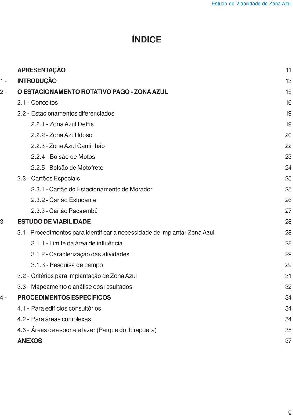 3.3 - Cartão Pacaembú 27 3 - ESTUDO DE VIABILIDADE 28 3.1 - Procedimentos para identificar a necessidade de implantar Zona Azul 28 3.1.1 - Limite da área de influência 28 3.1.2 - Caracterização das atividades 29 3.