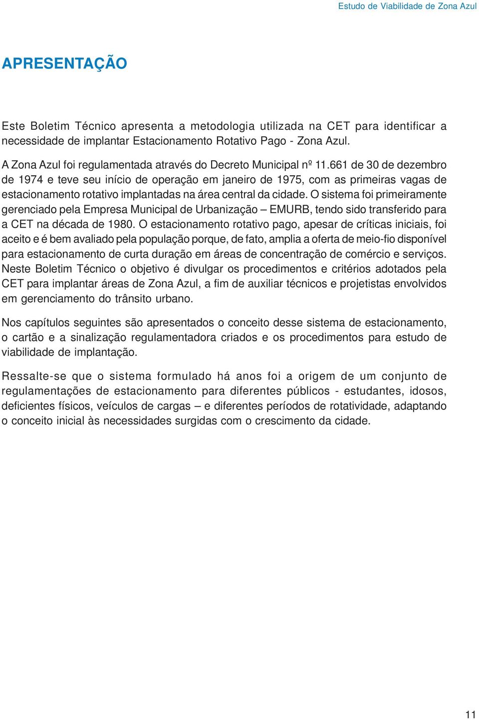 661 de 30 de dezembro de 1974 e teve seu início de operação em janeiro de 1975, com as primeiras vagas de estacionamento rotativo implantadas na área central da cidade.