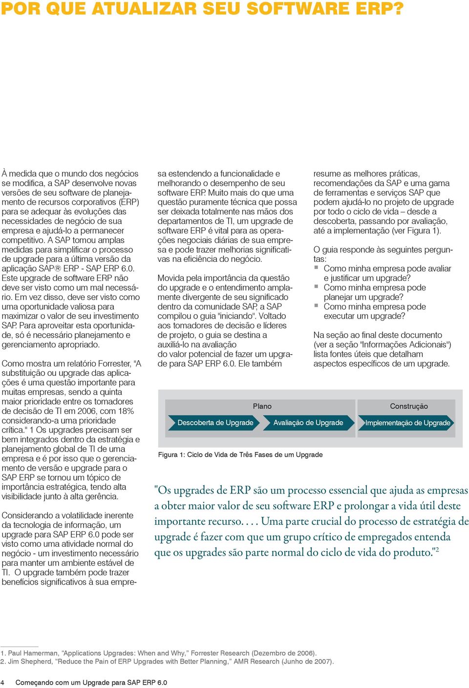 de sua empresa e ajudá-lo a permanecer competitivo. A SAP tomou amplas medidas para simplificar o processo de upgrade para a última versão da aplicação SAP ERP - SAP ERP 6.0.