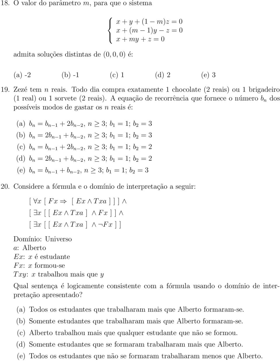 A equação de recorrência que fornece o número b n dos possíveis modos de gastar os n reais é: (a) b n = b n 1 + 2b n 2, n 3; b 1 = 1; b 2 = 3 (b) b n = 2b n 1 + b n 2, n 3; b 1 = 1; b 2 = 3 (c) b n =