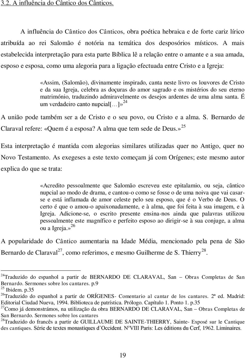 (Salomão), divinamente inspirado, canta neste livro os louvores de Cristo e da sua Igreja, celebra as doçuras do amor sagrado e os mistérios do seu eterno matrimónio, traduzindo admiravelmente os