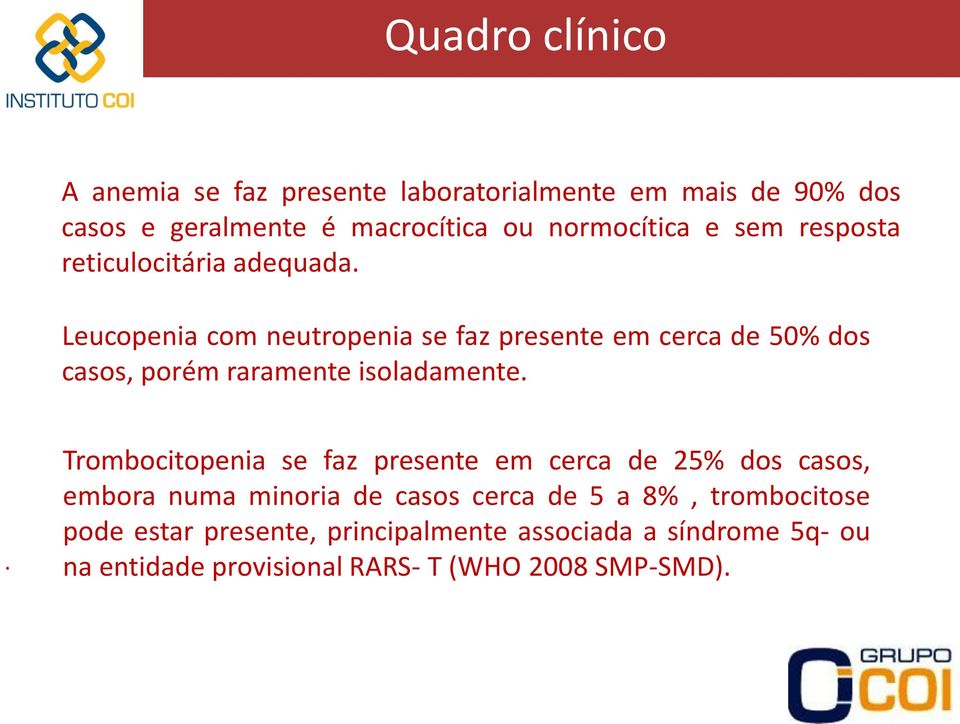 Leucopenia com neutropenia se faz presente em cerca de 50% dos casos, porém raramente isoladamente.