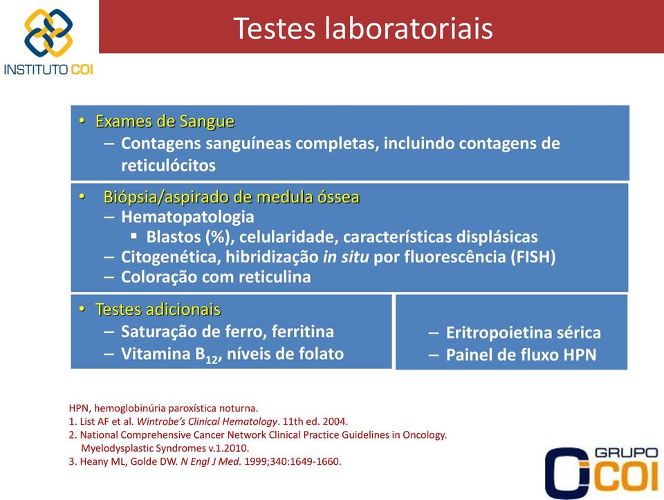 Vitamina B 12, níveis de folato Eritropoietina sérica Painel de fluxo HPN HPN, hemoglobinúria paroxística noturna. 1. List AF et al. Wintrobe s Clinical Hematology. 11th ed.