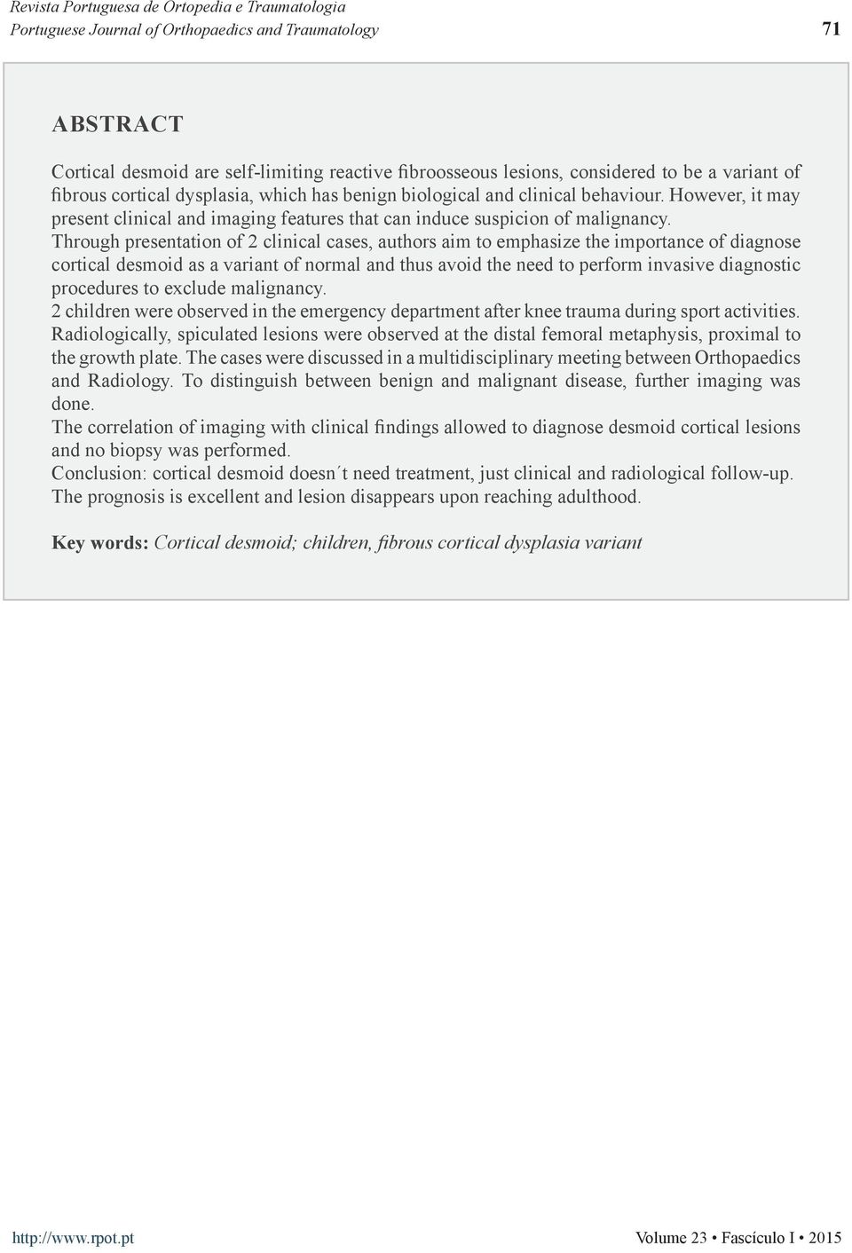 Through presentation of 2 clinical cases, authors aim to emphasize the importance of diagnose cortical desmoid as a variant of normal and thus avoid the need to perform invasive diagnostic procedures