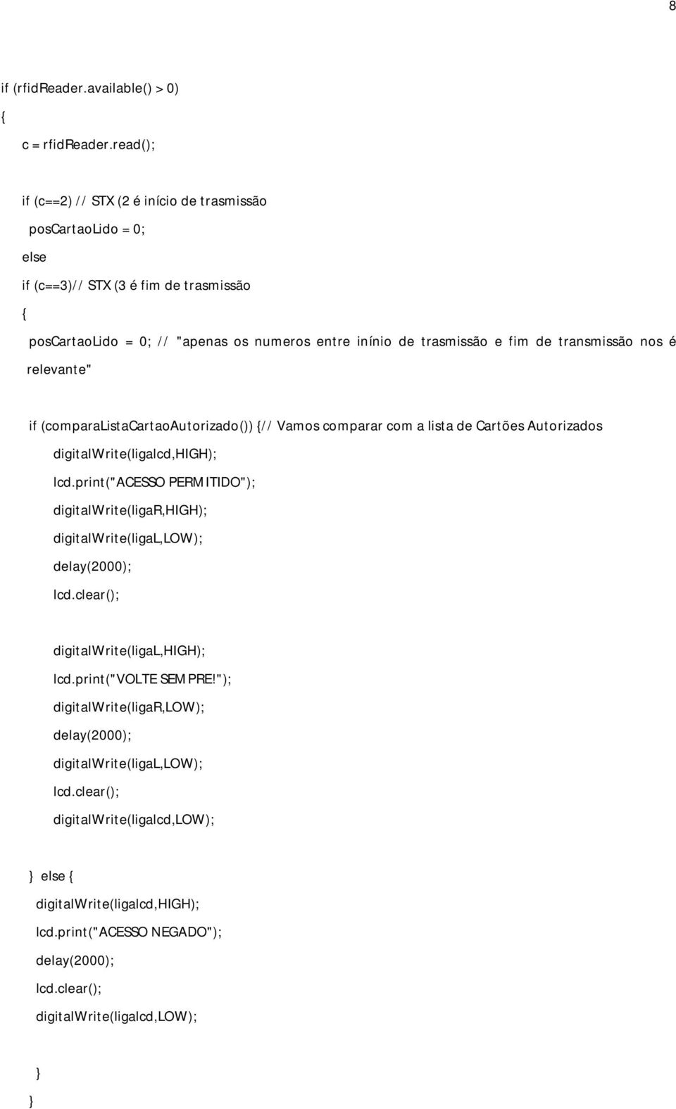 transmissão nos é relevante" if (comparalistacartaoautorizado()) // Vamos comparar com a lista de Cartões Autorizados digitalwrite(ligalcd,high); lcd.