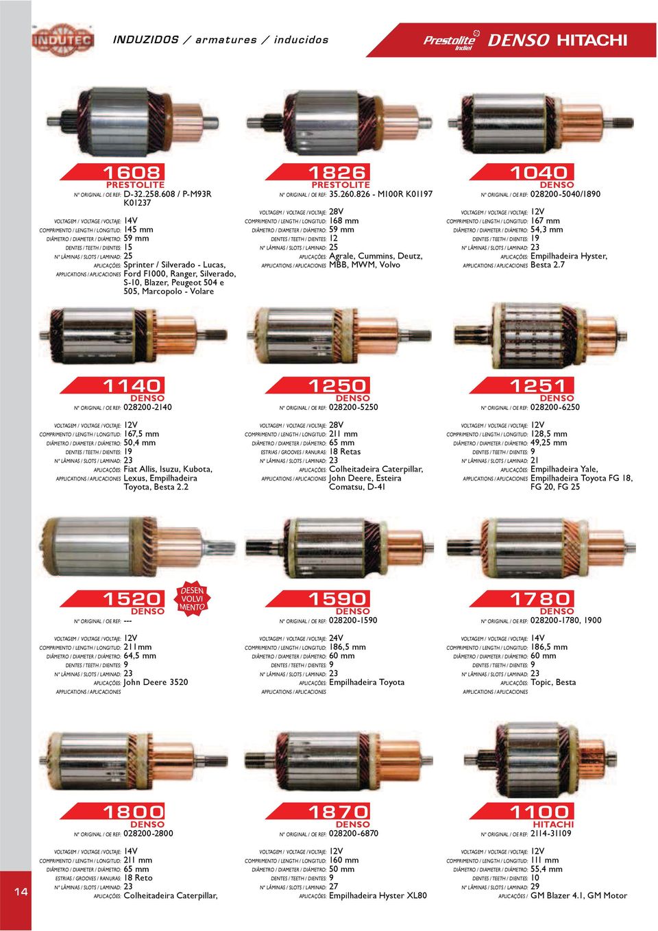 826 - M100R K01197 168 mm 12 25 Agrale, Cummins, Deutz, MBB, MWM, Volvo 1040 DENSO 0200-5040/1890 167 mm 54,3 mm 19 Empilhadeira Hyster, Besta 2.