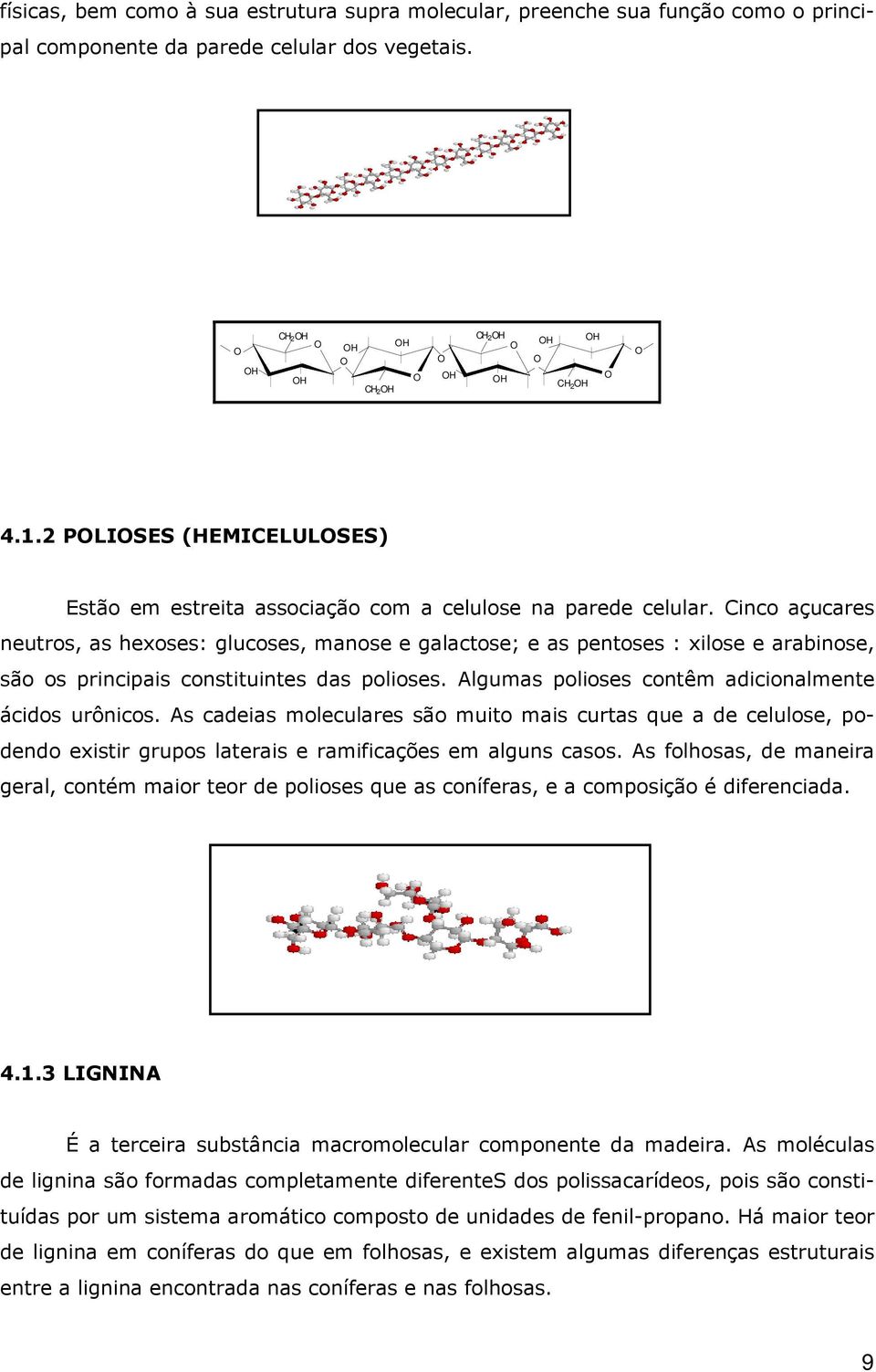 Cinco açucares neutros, as hexoses: glucoses, manose e galactose; e as pentoses : xilose e arabinose, são os principais constituintes das polioses.