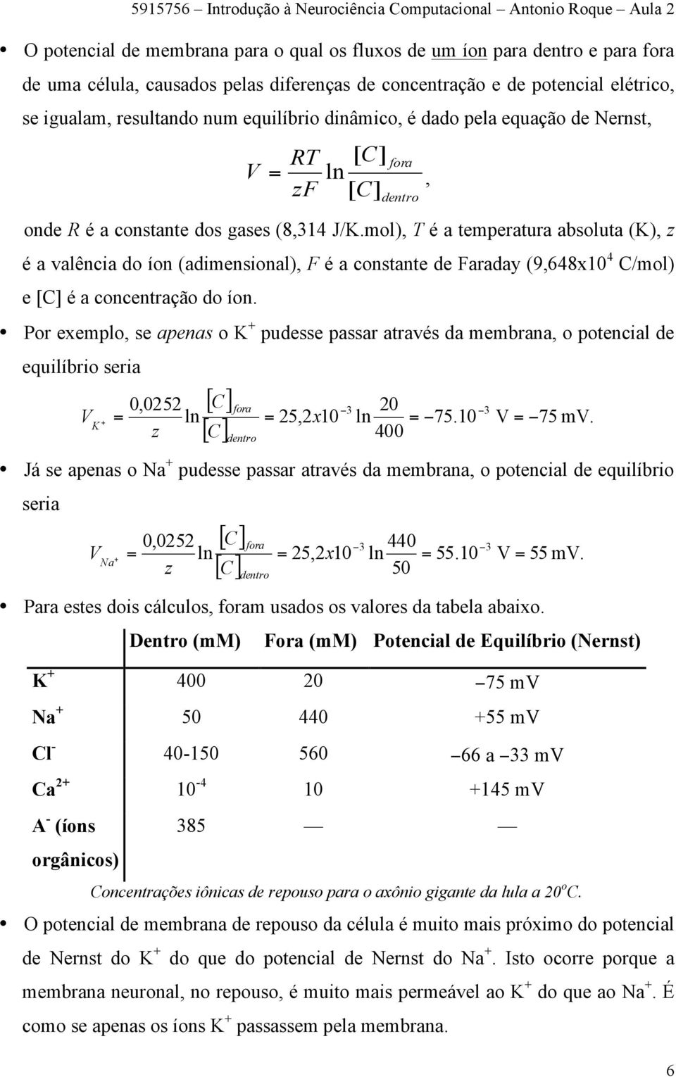 mol), T é a temperatura absoluta (K), z é a valência do íon (adimensional), F é a constante de Faraday (9,648x10 4 C/mol) e [C] é a concentração do íon.