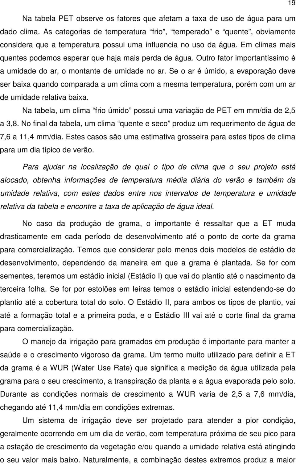 Outro fator importantíssimo é a umidade do ar, o montante de umidade no ar.