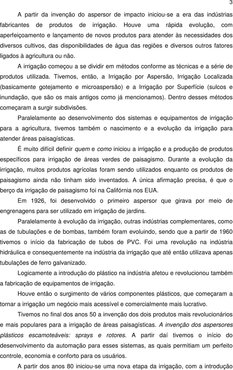 ligados à agricultura ou não. A irrigação começou a se dividir em métodos conforme as técnicas e a série de produtos utilizada.