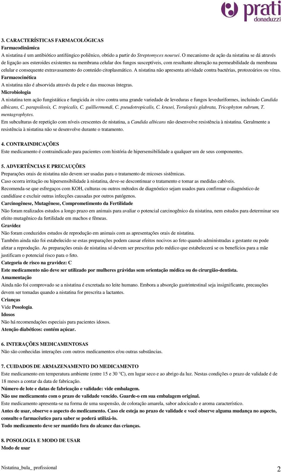 consequente extravasamento do conteúdo citoplasmático. A nistatina não apresenta atividade contra bactérias, protozoários ou vírus.