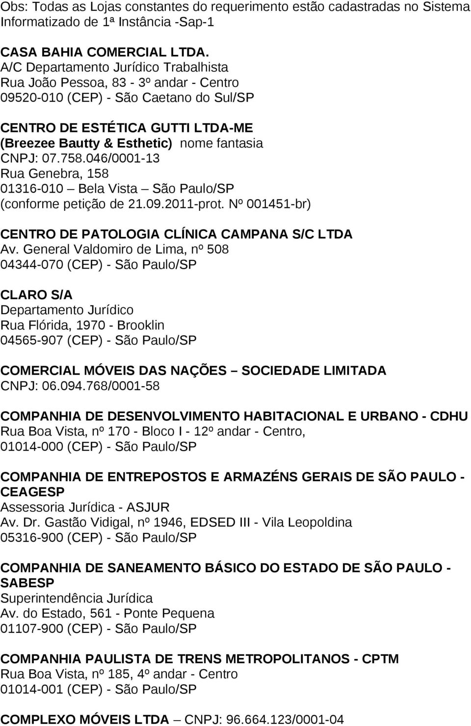 758.046/0001-13 Rua Genebra, 158 01316-010 Bela Vista São Paulo/SP (conforme petição de 21.09.2011-prot. Nº 001451-br) CENTRO DE PATOLOGIA CLÍNICA CAMPANA S/C LTDA Av.