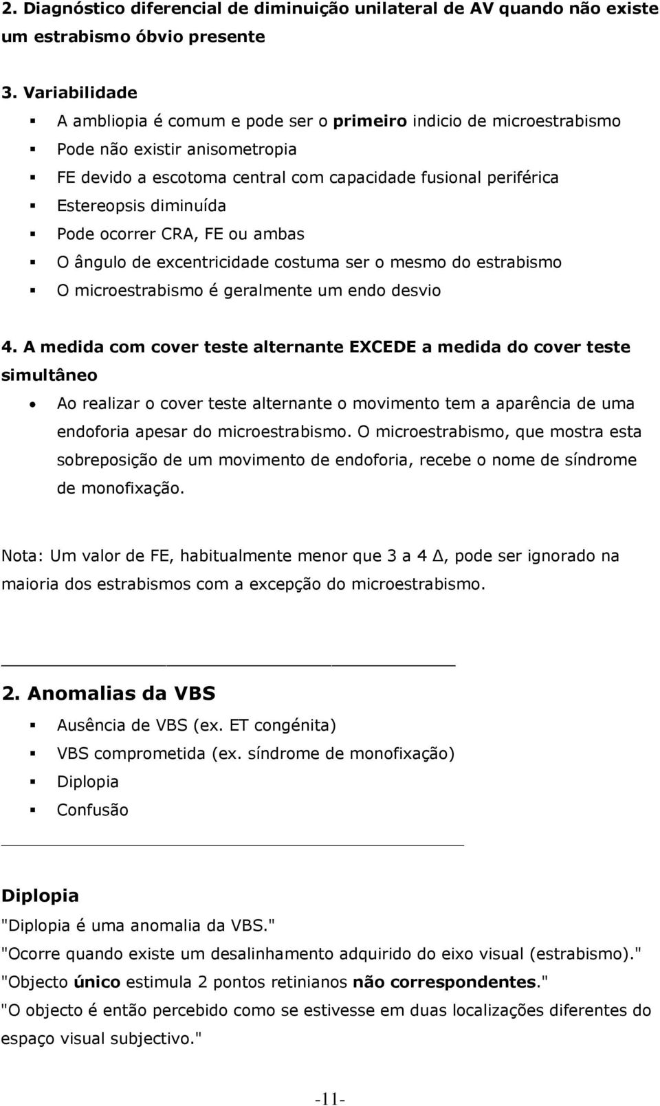 Pode ocorrer CRA, FE ou ambas O ângulo de excentricidade costuma ser o mesmo do estrabismo O microestrabismo é geralmente um endo desvio 4.