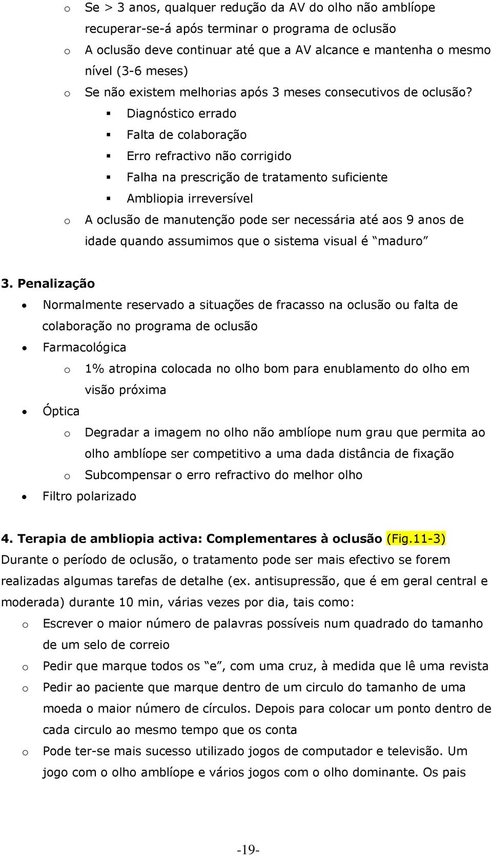 Diagnóstico errado Falta de colaboração Erro refractivo não corrigido Falha na prescrição de tratamento suficiente Ambliopia irreversível A oclusão de manutenção pode ser necessária até aos 9 anos de