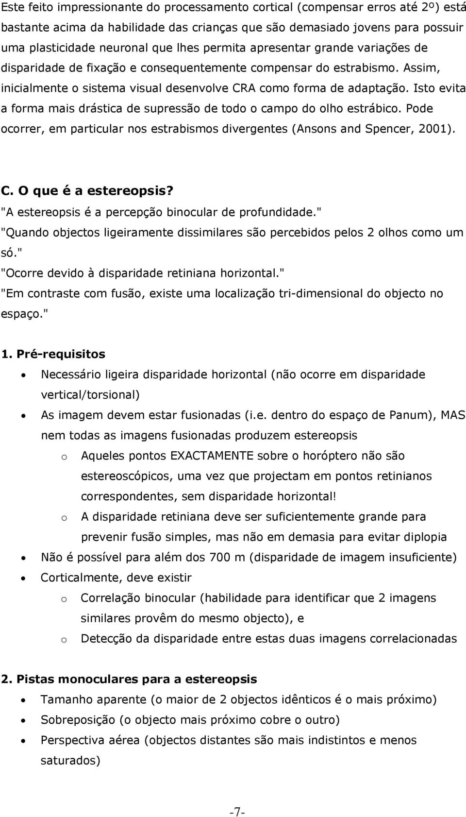 Isto evita a forma mais drástica de supressão de todo o campo do olho estrábico. Pode ocorrer, em particular nos estrabismos divergentes (Ansons and Spencer, 2001). C. O que é a estereopsis?