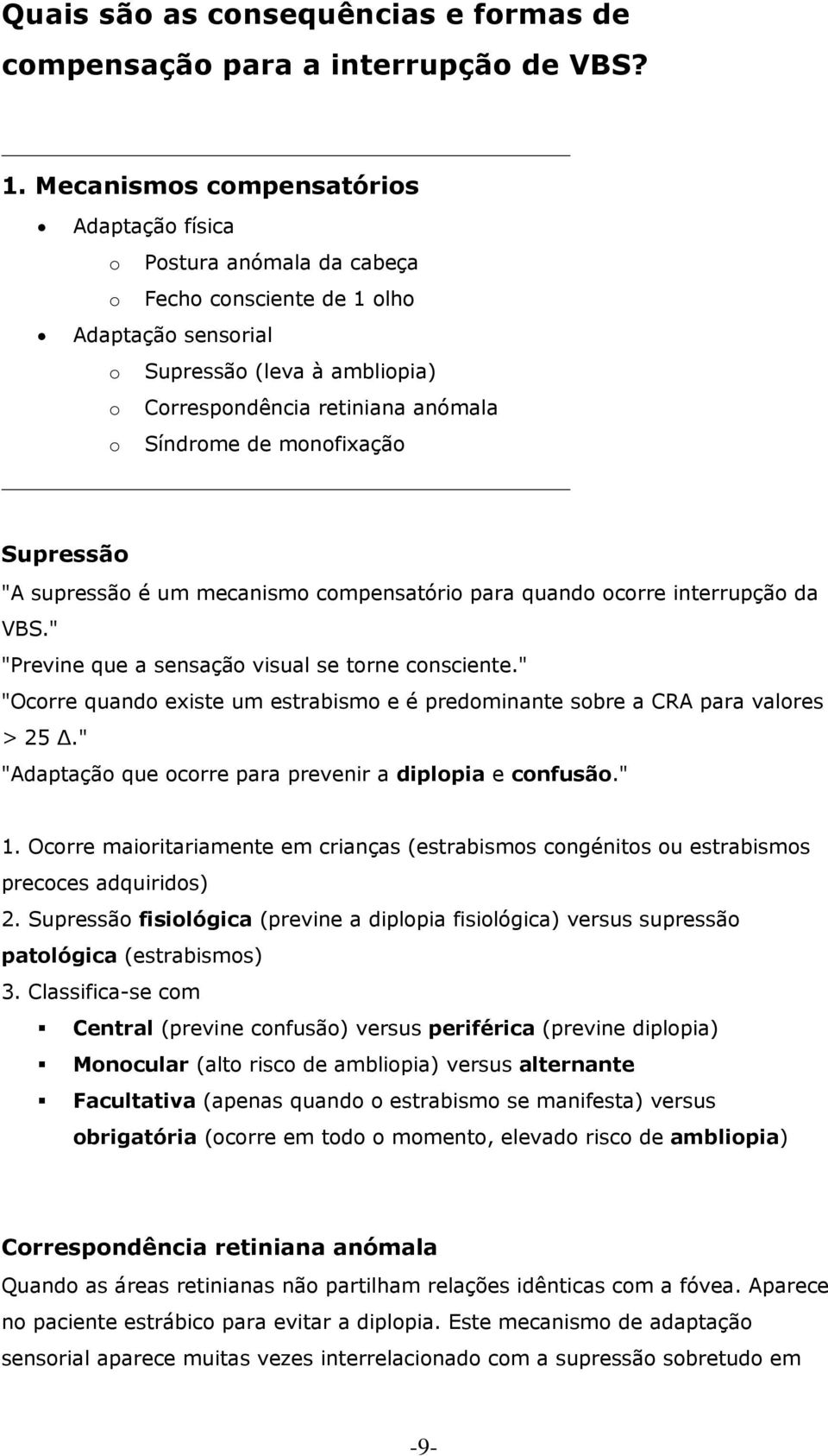 de monofixação Supressão "A supressão é um mecanismo compensatório para quando ocorre interrupção da VBS." "Previne que a sensação visual se torne consciente.