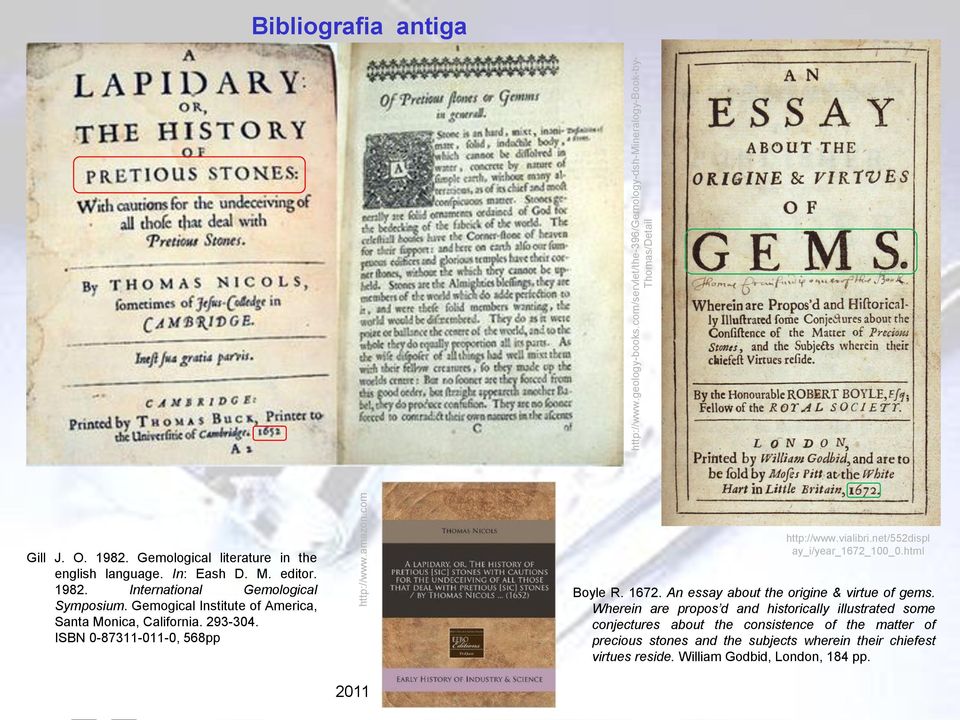 293-304. ISBN 0-87311-011-0, 568pp http://www.vialibri.net/552displ ay_i/year_1672_100_0.html Boyle R. 1672. An essay about the origine & virtue of gems.