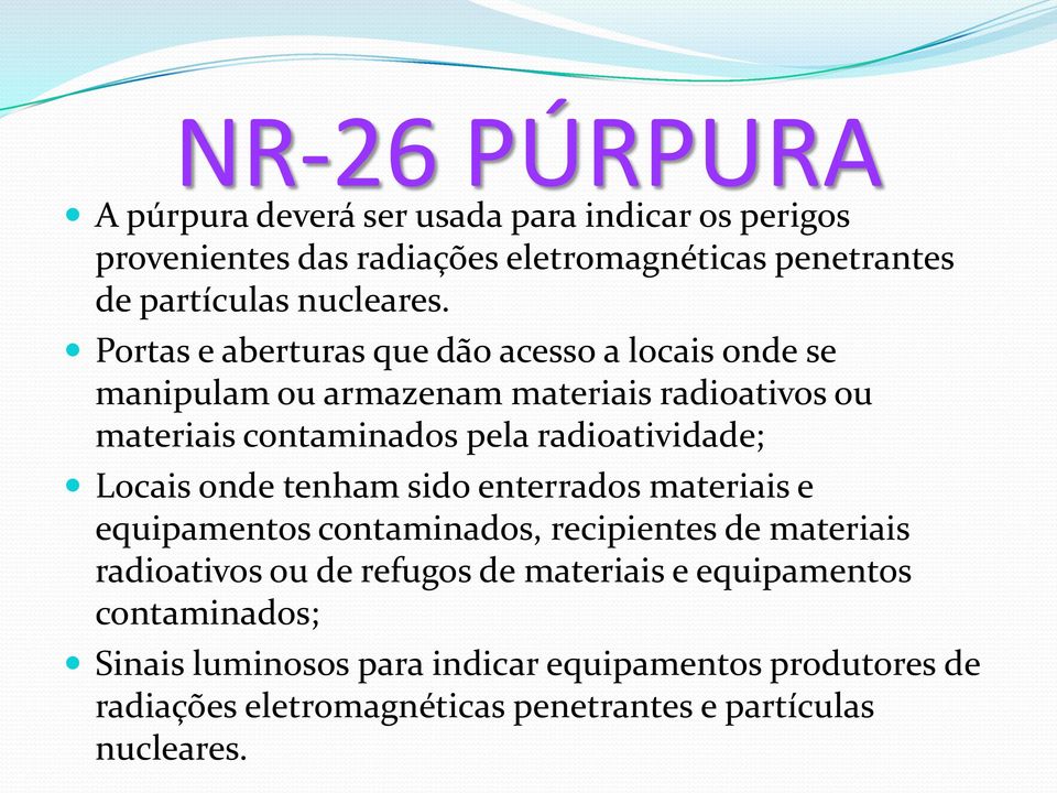 Portas e aberturas que dão acesso a locais onde se manipulam ou armazenam materiais radioativos ou materiais contaminados pela radioatividade;