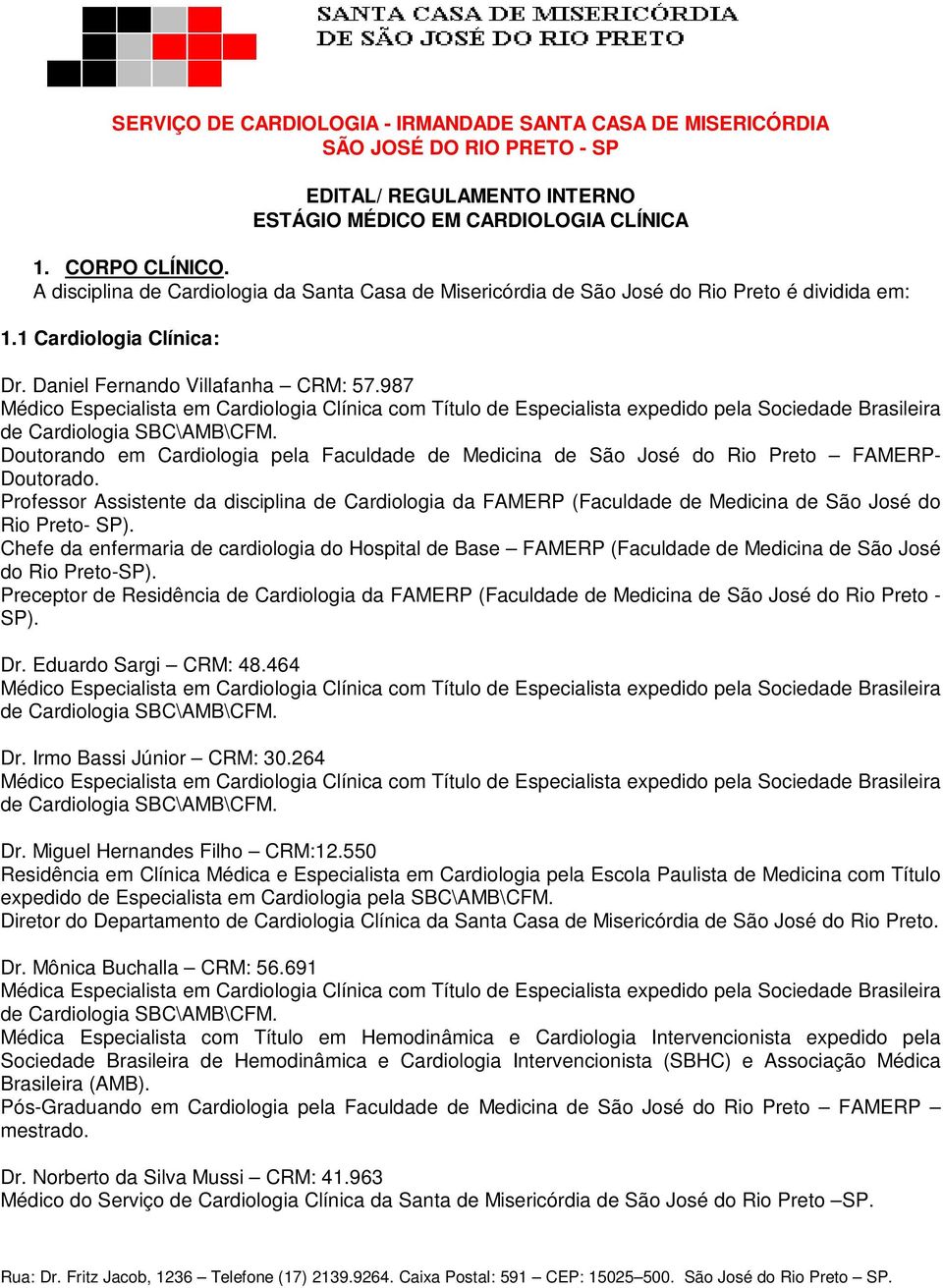 987 Médico Especialista em Cardiologia Clínica com Título de Especialista expedido pela Sociedade Brasileira Doutorando em Cardiologia pela Faculdade de Medicina de São José do Rio Preto FAMERP-