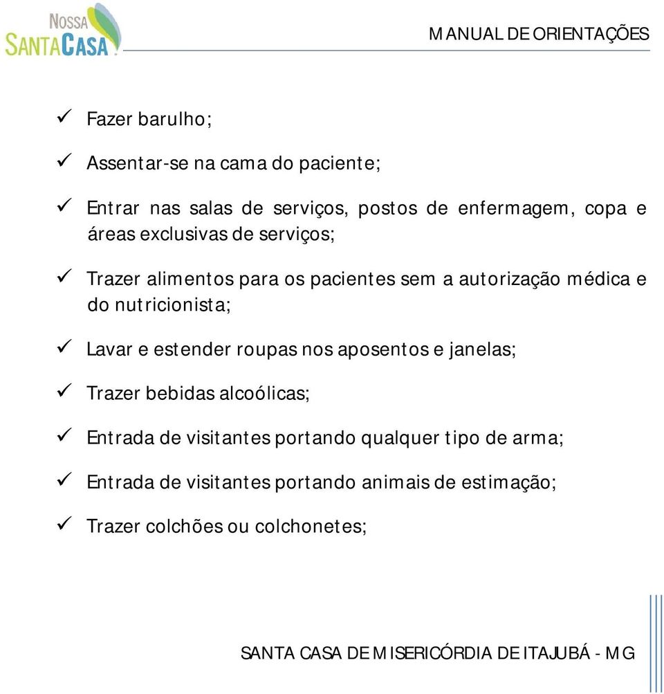 nutricionista; Lavar e estender roupas nos aposentos e janelas; Trazer bebidas alcoólicas; Entrada de