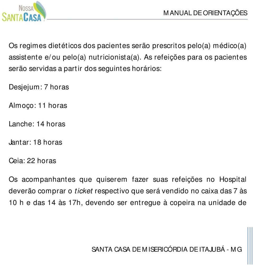 Lanche: 14 horas Jantar: 18 horas Ceia: 22 horas Os acompanhantes que quiserem fazer suas refeições no Hospital