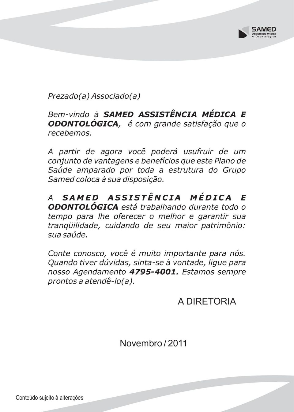 A S A M E D A S S I S T Ê N C I A M É D I C A E ODONTOLÓGICA está trabalhando durante todo o tempo para lhe oferecer o melhor e garantir sua tranqüilidade, cuidando de seu