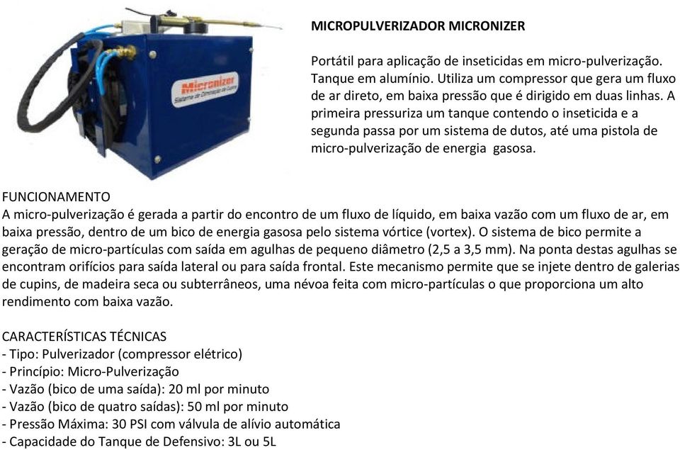 A primeira pressuriza um tanque contendo o inseticida e a segunda passa por um sistema de dutos, até uma pistola de micro-pulverização de energia gasosa.