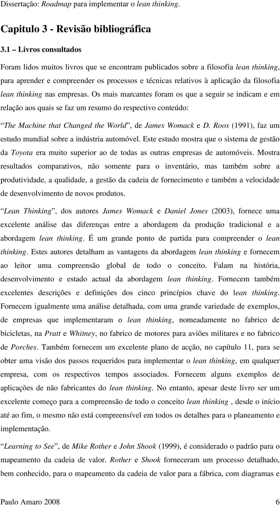 thinking nas empresas. Os mais marcantes foram os que a seguir se indicam e em relação aos quais se faz um resumo do respectivo conteúdo: The Machine that Changed the World, de James Womack e D.