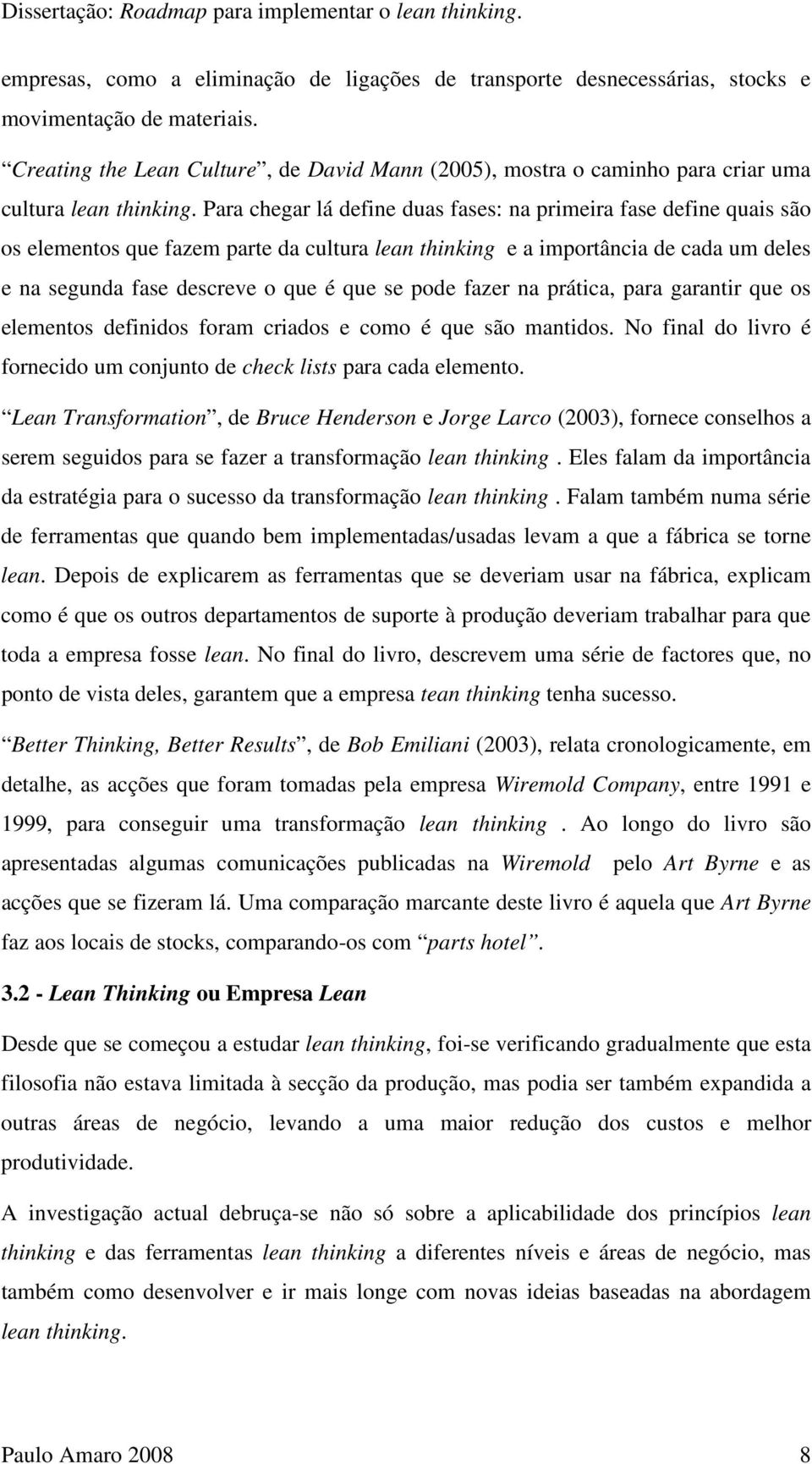 Para chegar lá define duas fases: na primeira fase define quais são os elementos que fazem parte da cultura lean thinking e a importância de cada um deles e na segunda fase descreve o que é que se