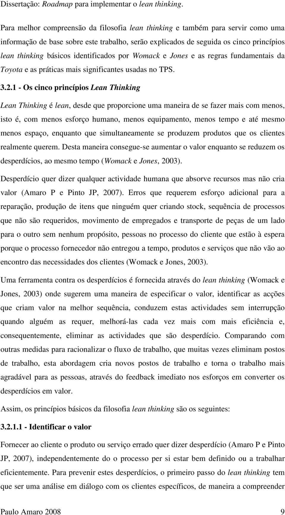 1 - Os cinco princípios Lean Thinking Lean Thinking é lean, desde que proporcione uma maneira de se fazer mais com menos, isto é, com menos esforço humano, menos equipamento, menos tempo e até mesmo