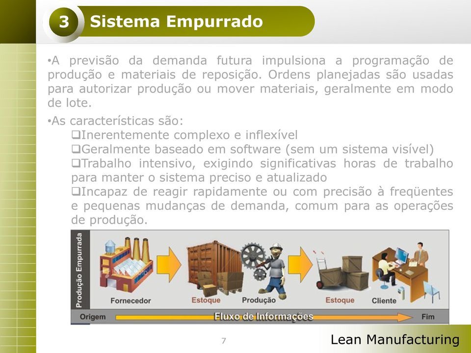 As características são: Inerentemente complexo e inflexível Geralmente baseado em software (sem um sistema visível) Trabalho intensivo, exigindo