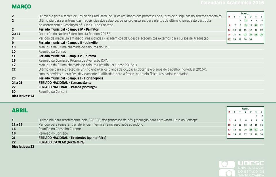 última chamada do vestibular de acordo com a Resolução nº 30/2010 do Consepe 2 Feriado municipal - Campus IV Palmitos 2 a 11 Operação do Núcleo Extensionista Rondon 2016/1 3 Período de matrícula em