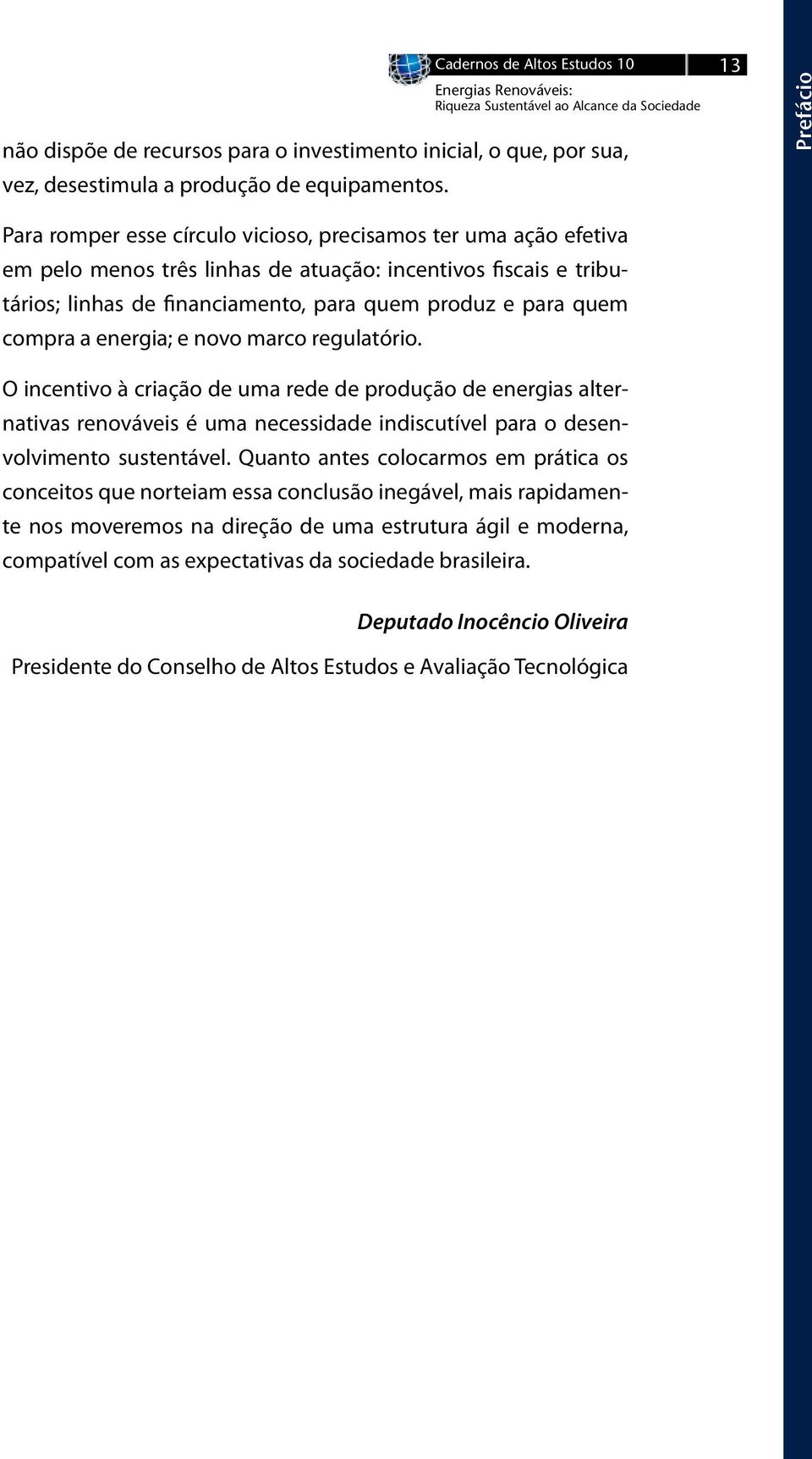 a energia; e novo marco regulatório. O incentivo à criação de uma rede de produção de energias alternativas renováveis é uma necessidade indiscutível para o desenvolvimento sustentável.