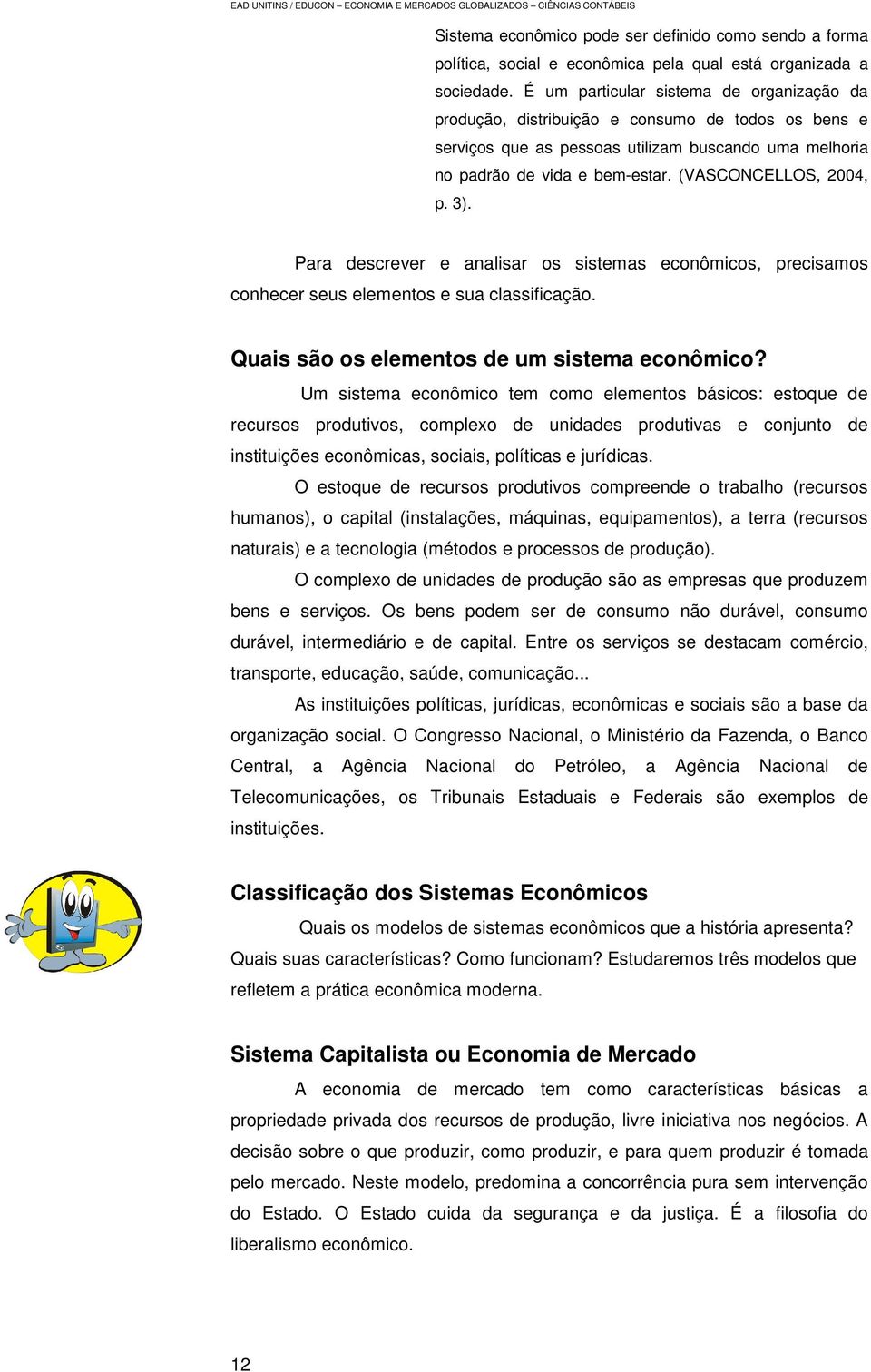 (VASCONCELLOS, 2004, p. 3). Para descrever e analisar os sistemas econômicos, precisamos conhecer seus elementos e sua classificação. Quais são os elementos de um sistema econômico?