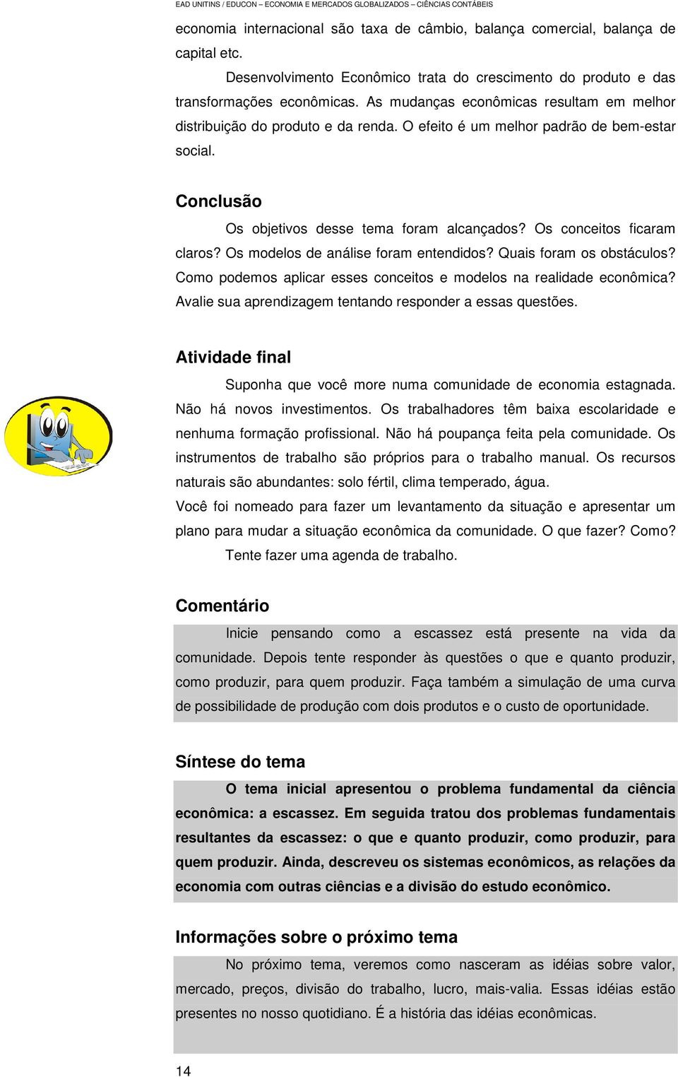 Os conceitos ficaram claros? Os modelos de análise foram entendidos? Quais foram os obstáculos? Como podemos aplicar esses conceitos e modelos na realidade econômica?