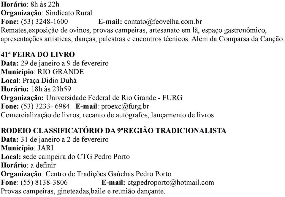 41ª FEIRA DO LIVRO Data: 29 de janeiro a 9 de fevereiro Município: RIO GRANDE Local: Praça Didio Duhá Horário: 18h às 23h59 Organização: Universidade Federal de Rio Grande - FURG Fone: (53) 3233-6984