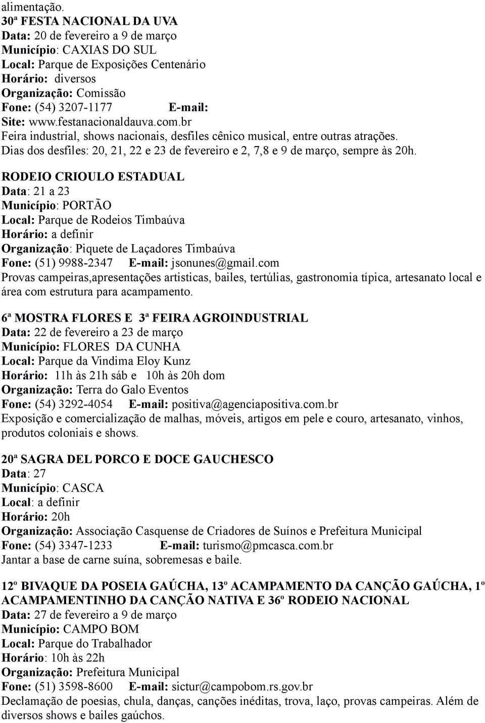 www.festanacionaldauva.com.br Feira industrial, shows nacionais, desfiles cênico musical, entre outras atrações. Dias dos desfiles: 20, 21, 22 e 23 de fevereiro e 2, 7,8 e 9 de março, sempre às 20h.