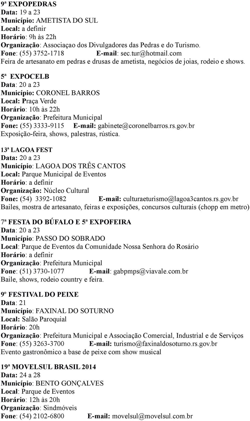 5ª EXPOCELB Data: 20 a 23 Município: CORONEL BARROS Local: Praça Verde Horário: 10h às 22h Fone: (55) 3333-9115 E-mail: gabinete@coronelbarros.rs.gov.br Exposição-feira, shows, palestras, rústica.